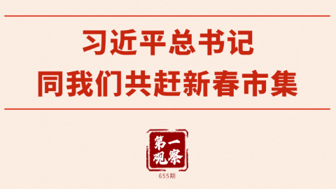 第一觀察丨習近平總書記同我們共趕新春市集