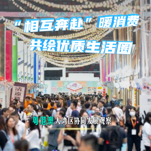 &ldquo;相互奔赴&rdquo;暖消費 共繪優質生活圈&mdash;&mdash;粵港澳大灣區協同發展觀察